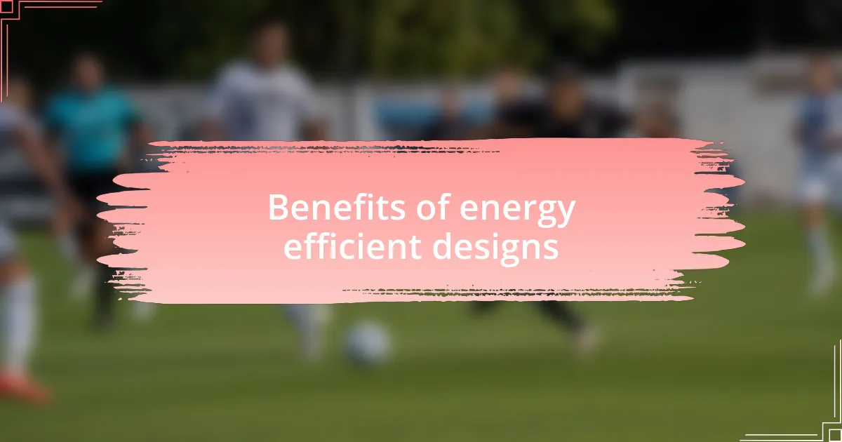 Benefits of energy efficient designs