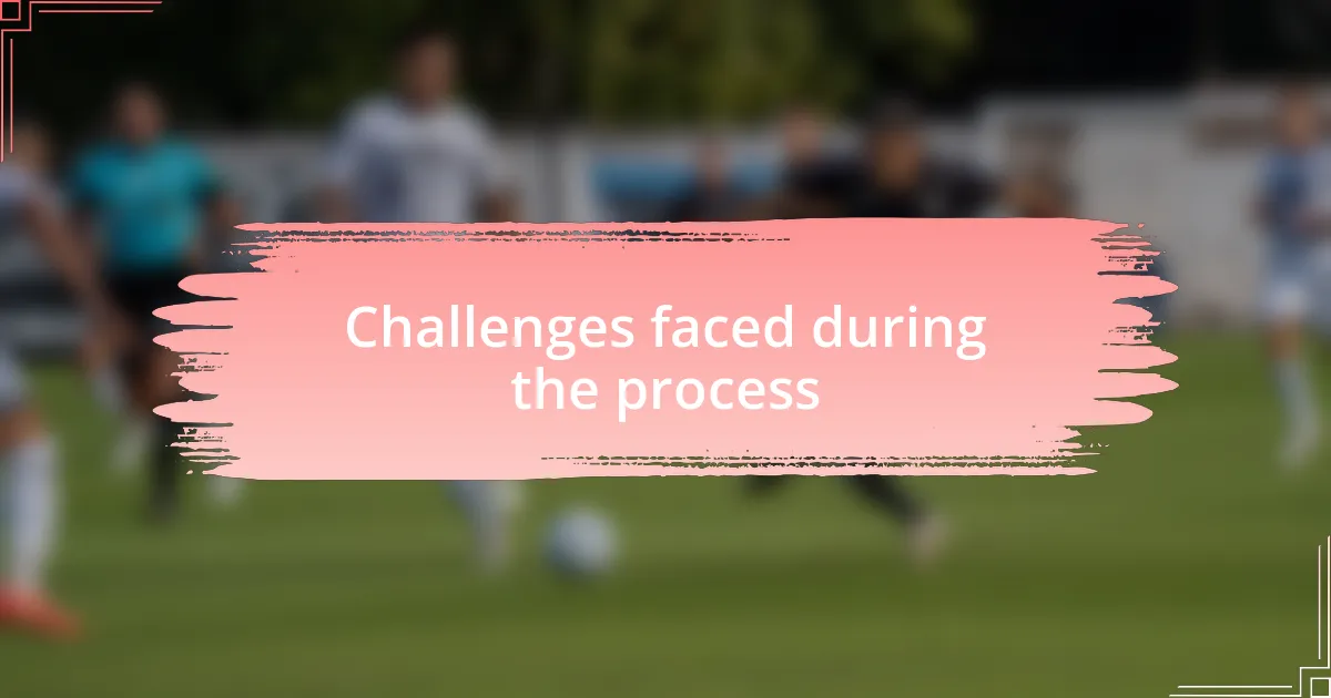 Challenges faced during the process