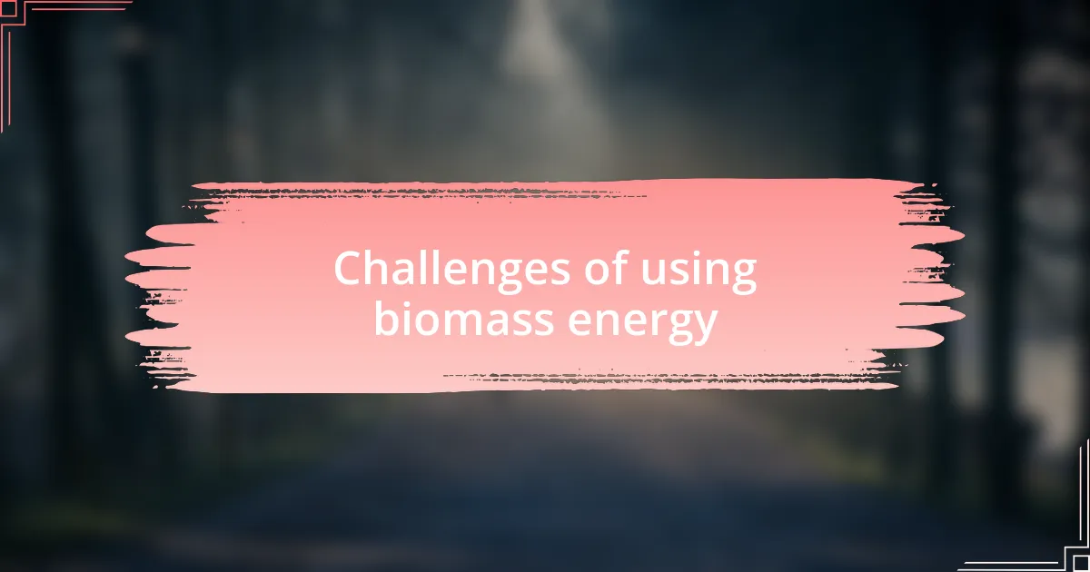 Challenges of using biomass energy