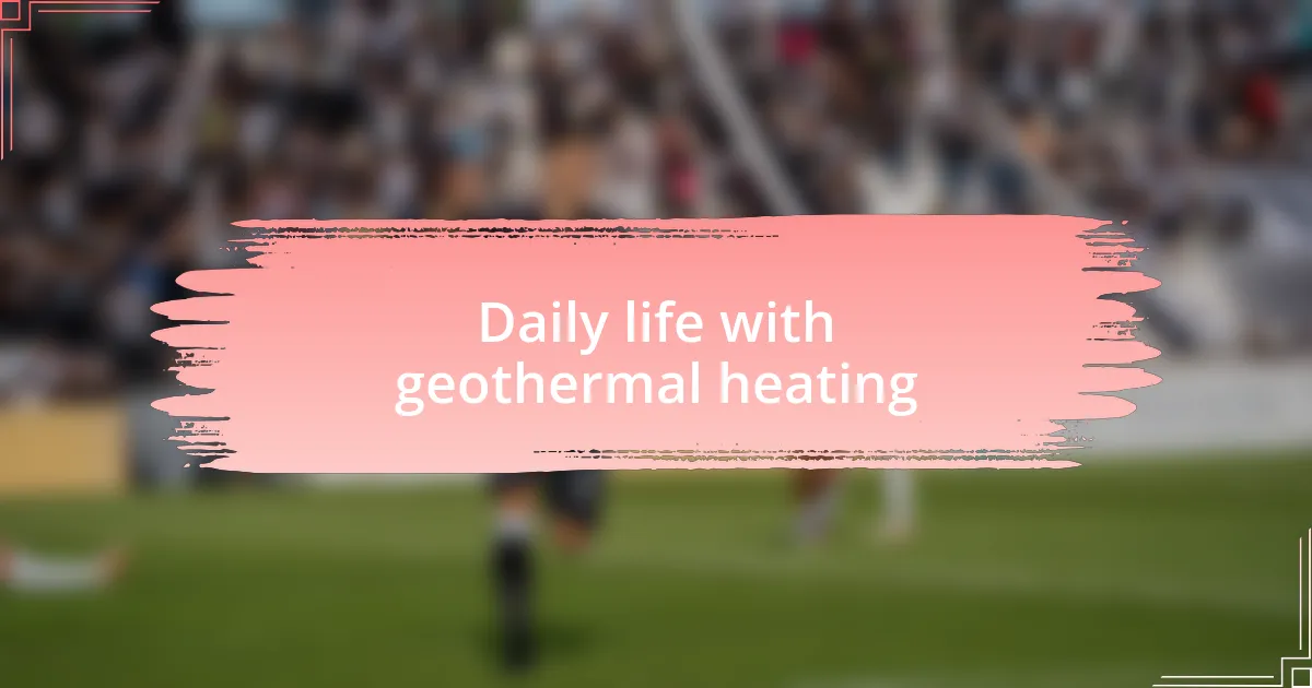 Daily life with geothermal heating
