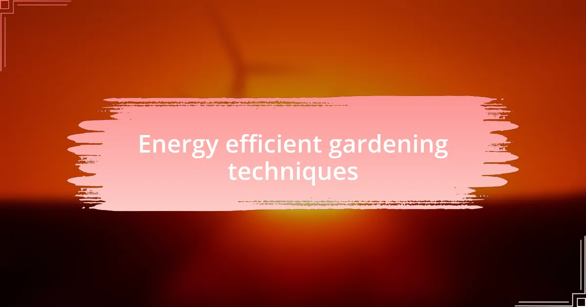 Energy efficient gardening techniques