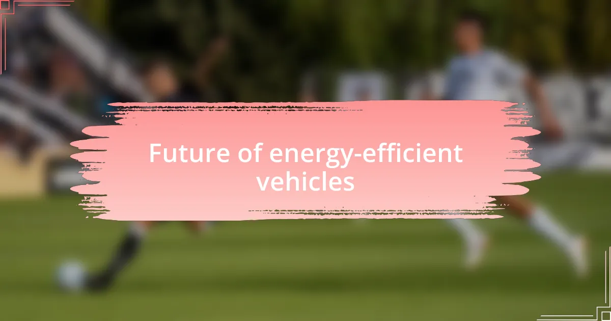 Future of energy-efficient vehicles