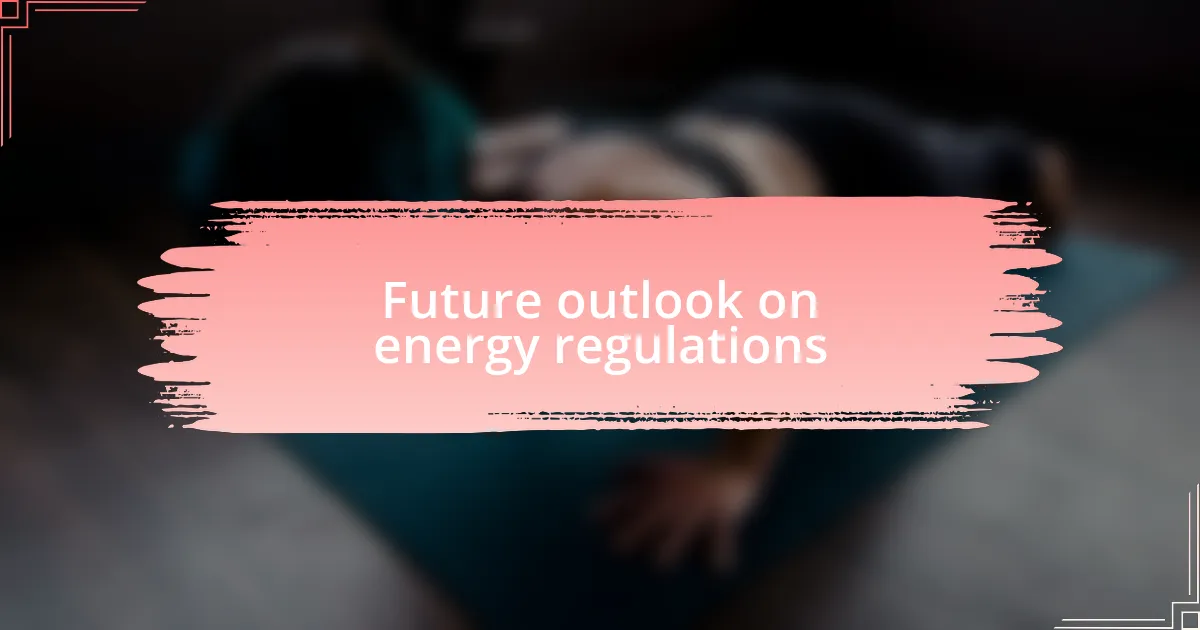 Future outlook on energy regulations