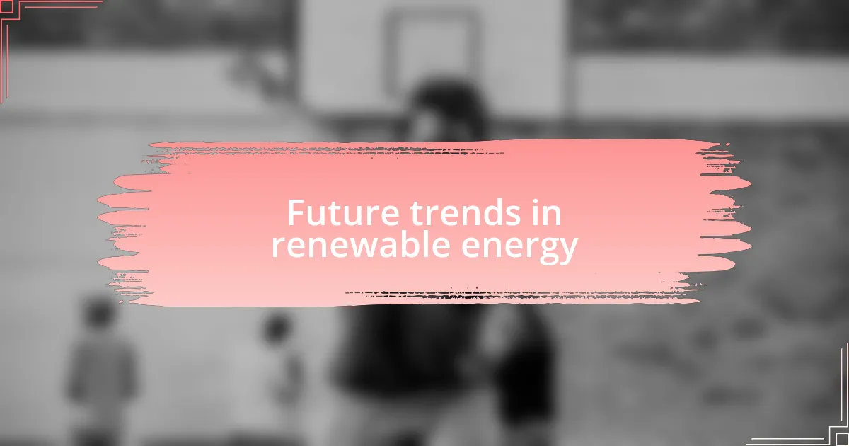 Future trends in renewable energy