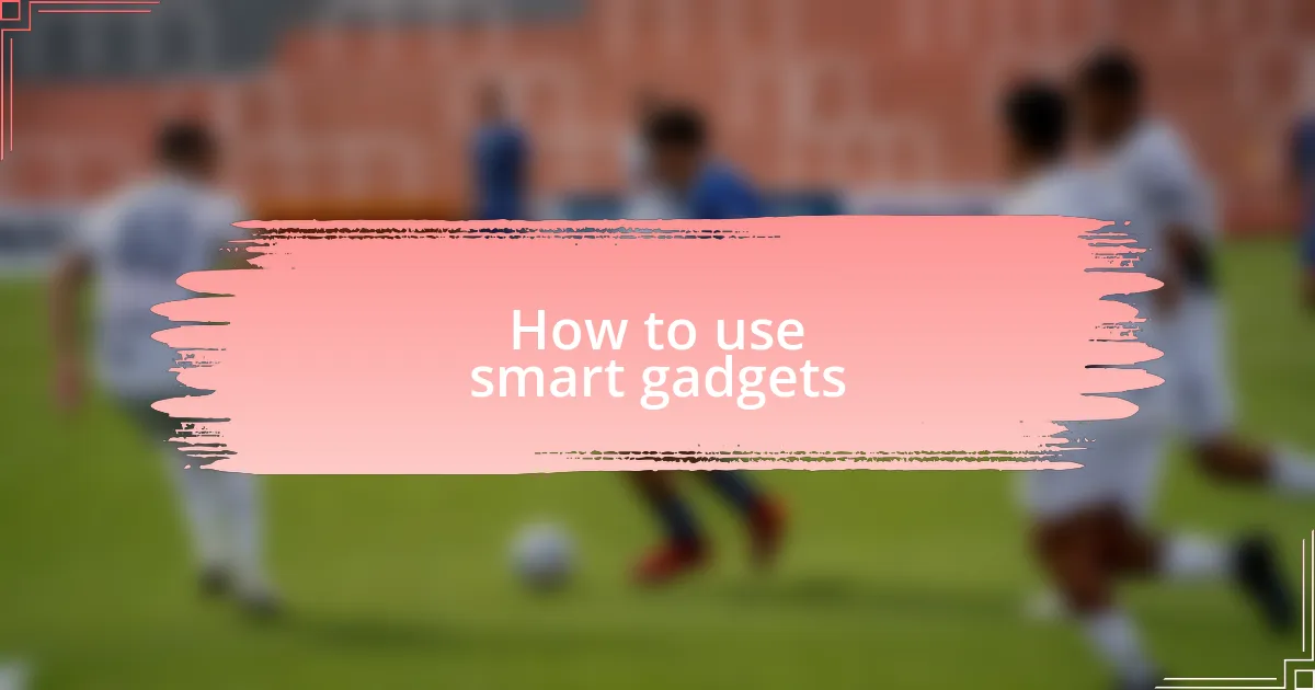 How to use smart gadgets