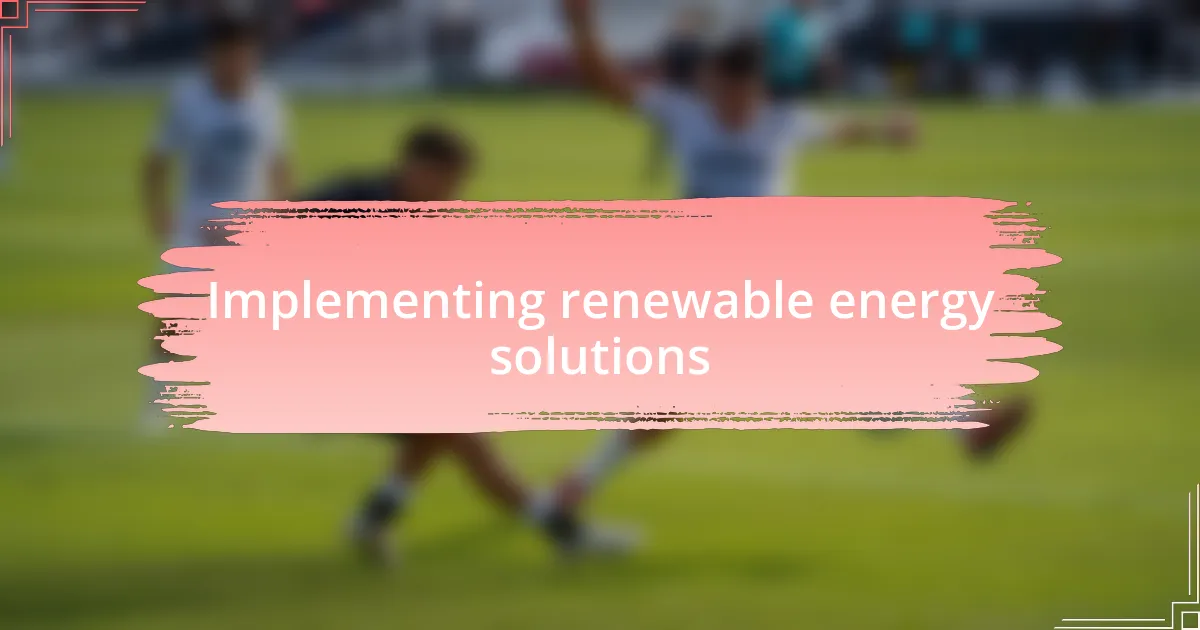 Implementing renewable energy solutions