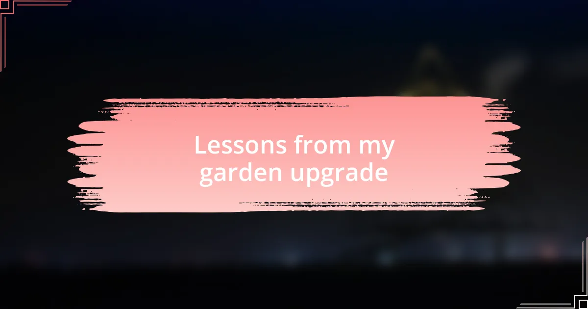Lessons from my garden upgrade