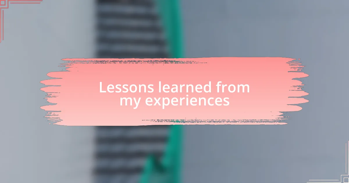 Lessons learned from my experiences