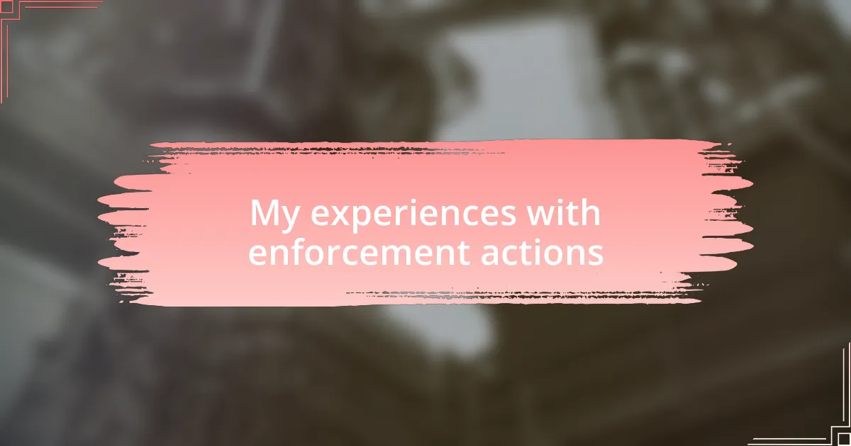 My experiences with enforcement actions