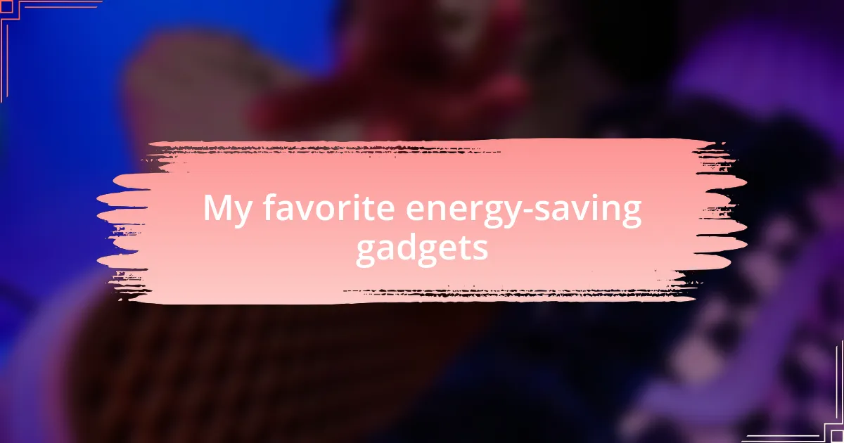 My favorite energy-saving gadgets