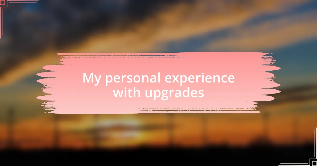 My personal experience with upgrades