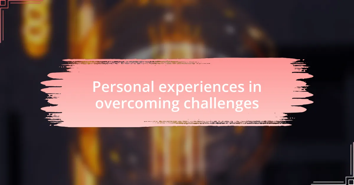 Personal experiences in overcoming challenges