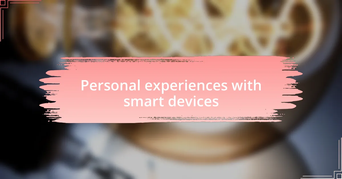 Personal experiences with smart devices