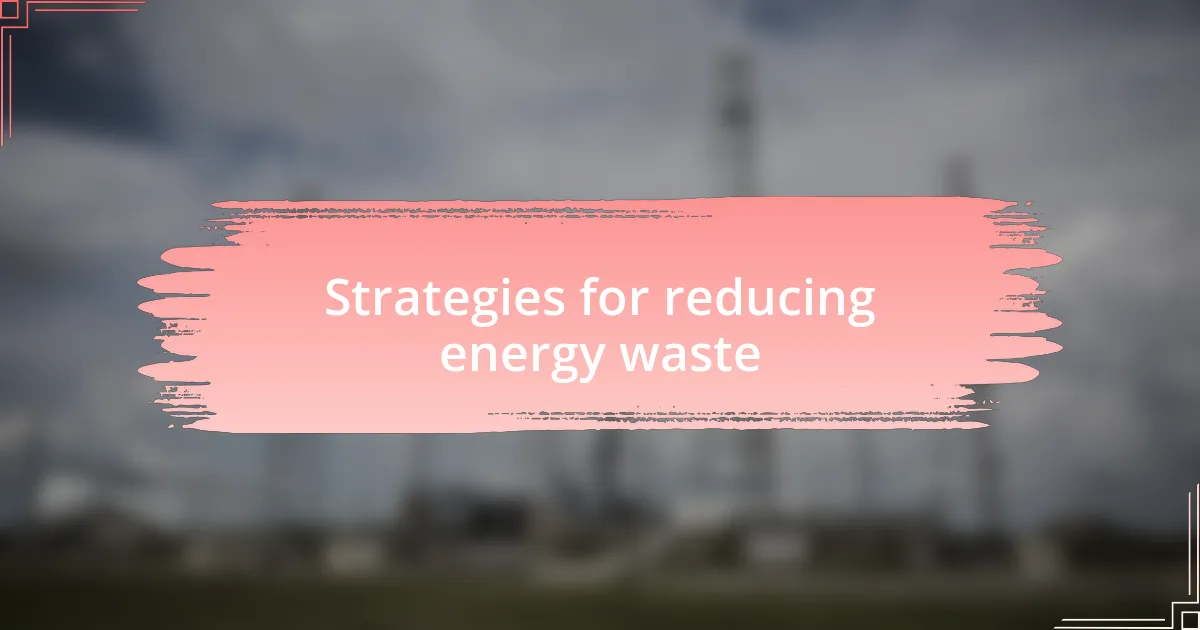Strategies for reducing energy waste
