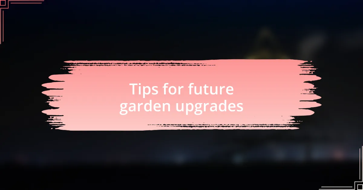 Tips for future garden upgrades