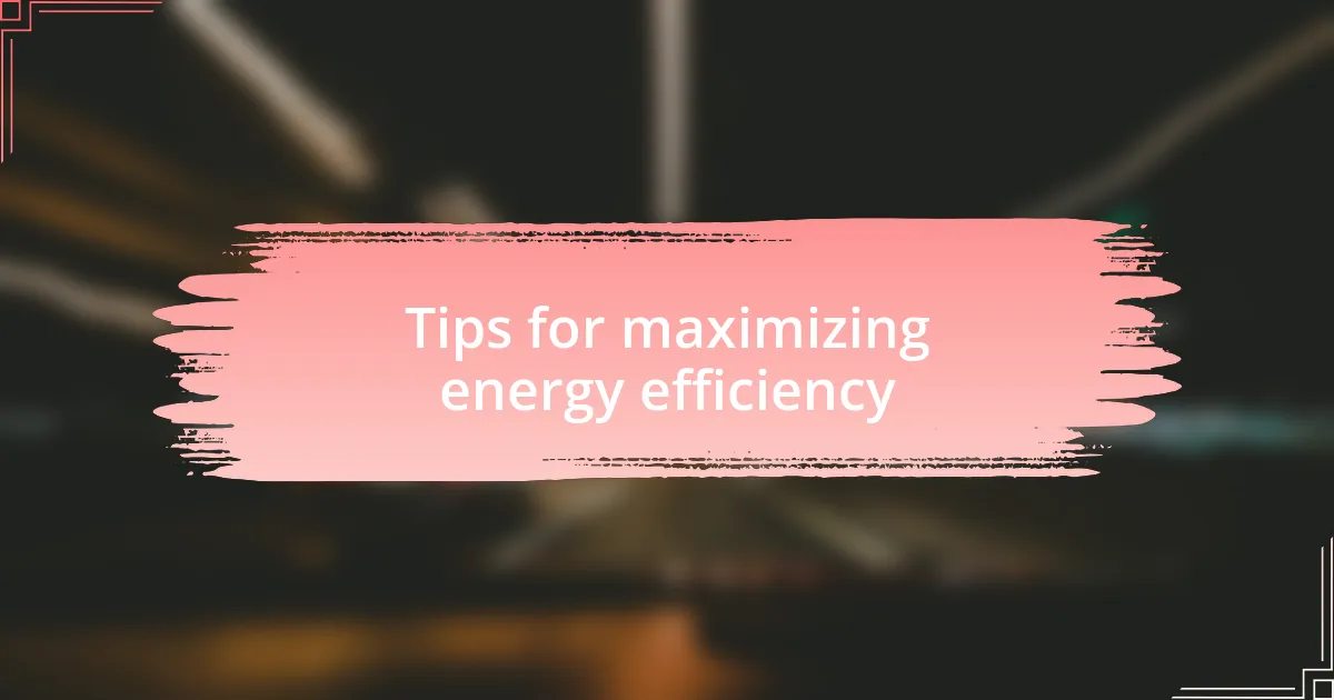 Tips for maximizing energy efficiency