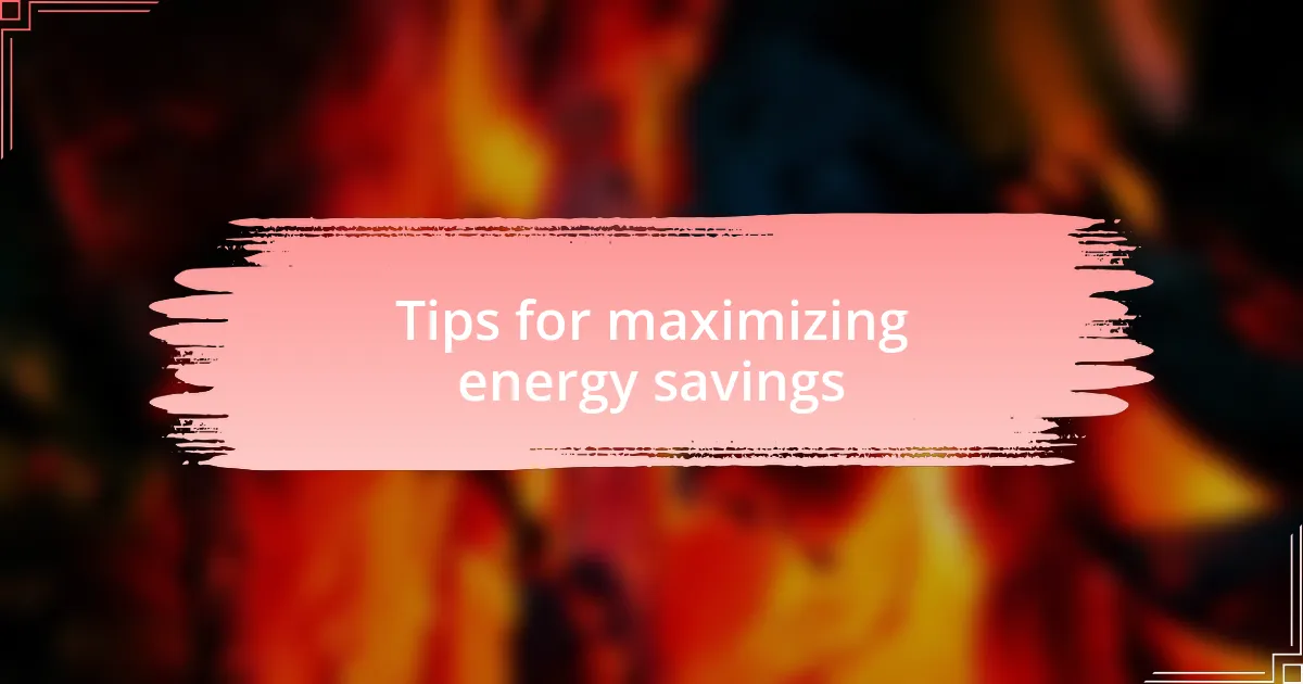 Tips for maximizing energy savings
