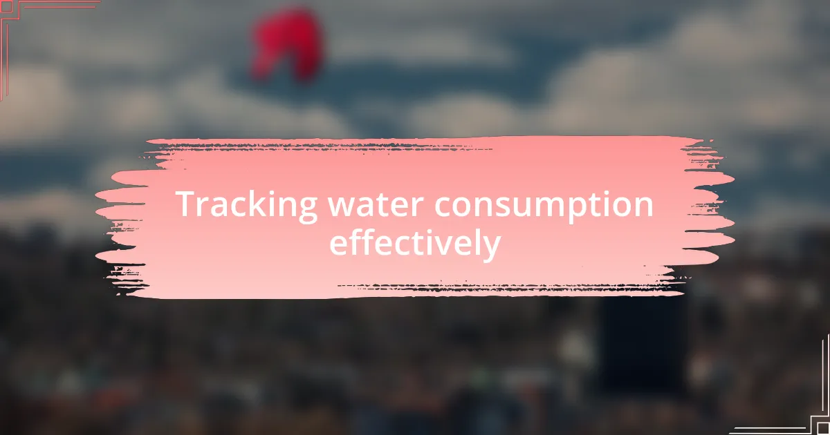 Tracking water consumption effectively