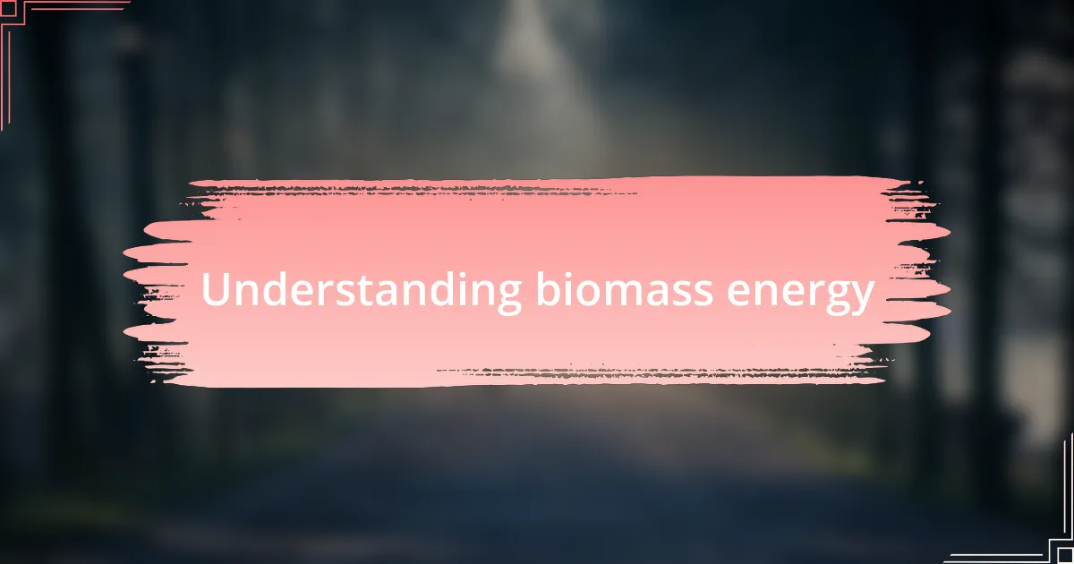 Understanding biomass energy