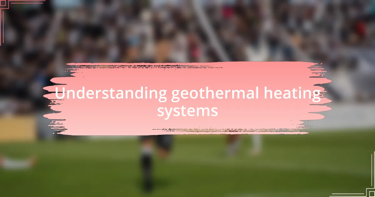 Understanding geothermal heating systems
