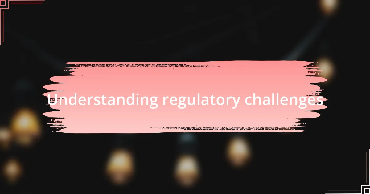 Understanding regulatory challenges