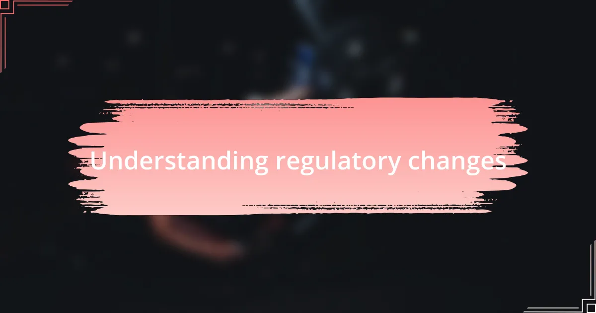 Understanding regulatory changes