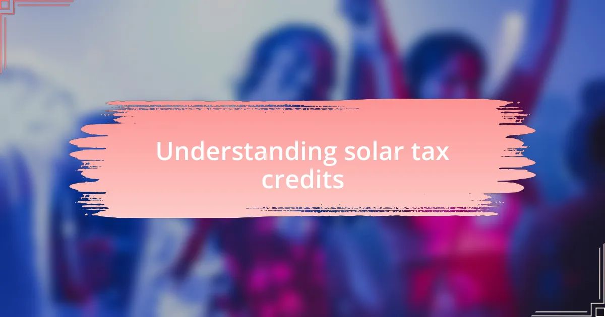 Understanding solar tax credits